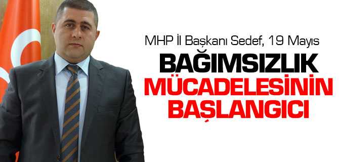 (MHP) Yozgat İl Başkanı İ. Ethem Sedef, 19 Mayıs Bağımsızlığın Başlangıç Mücadelesi