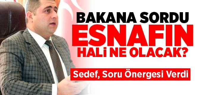 Milletvekili Sedef, Esnafın hali ne olacak? bakana sordu