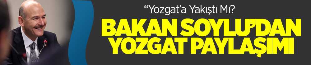 İçişleri Bakanı Soylu'dan Yozgat paylaşımı