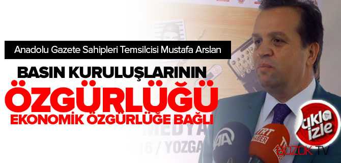 Anadolu Gazete Sahipleri Temsilcisi Arslan Önemli Açıklamalarda Bulundu