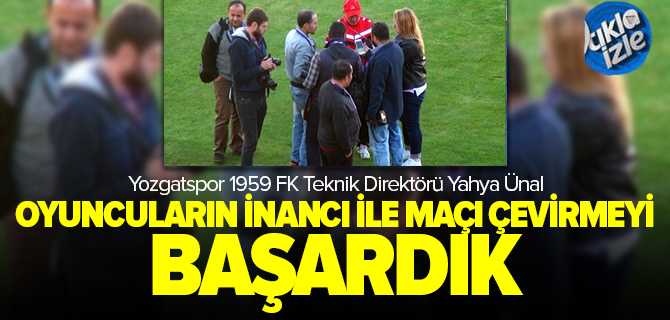 Ünal, Oyuncularımın İnancı İle Maçı Çevirmeyi Başardık