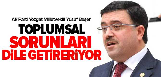 Ak Parti Yozgat Milletvekili Yusuf Başer; Basın Kuruluşları, Toplumsal Sorunları Dile Getiriyor 