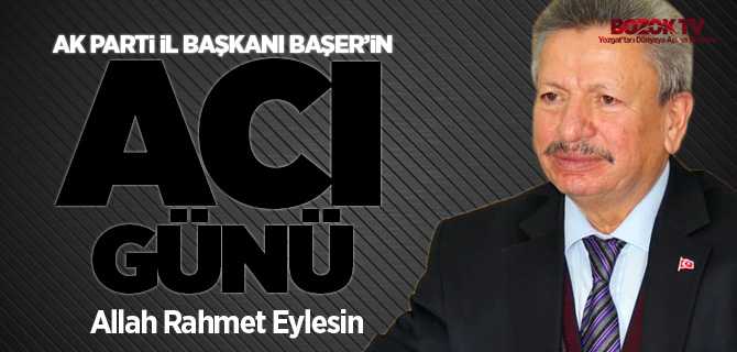 Ak Parti İl Başkanı Başer'in acı günü
