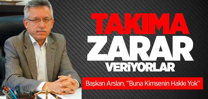 Başkan Arslan, Bazı Taraftarlar Takıma Zarar Veriyor