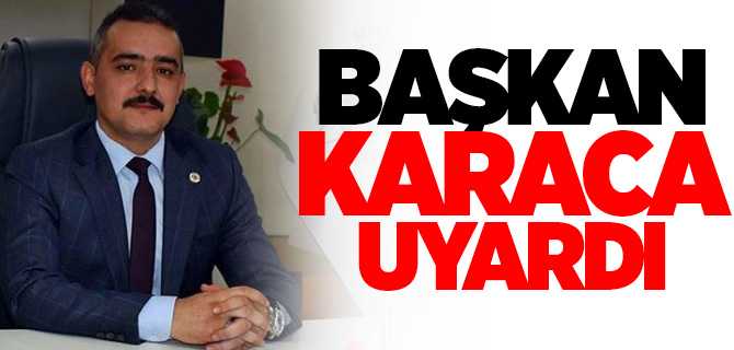 Başkan Karaca, Mecbur Kalmadıkça İlçeye Gelmeyin