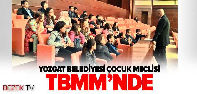 Yozgat Belediyesi 2'nci Dönem Çocuk Meclisi TBMM'de