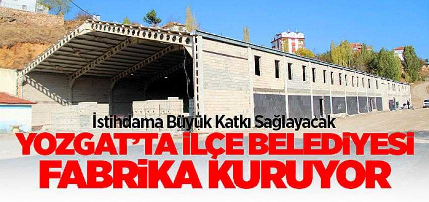 Yozgat'ta ilçe belediyesi teksitil fabrikası kuruyor