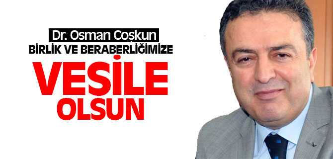 Dr. Osman Coşkun, Birlik Ve Beraberliğimize Vesile Olsun