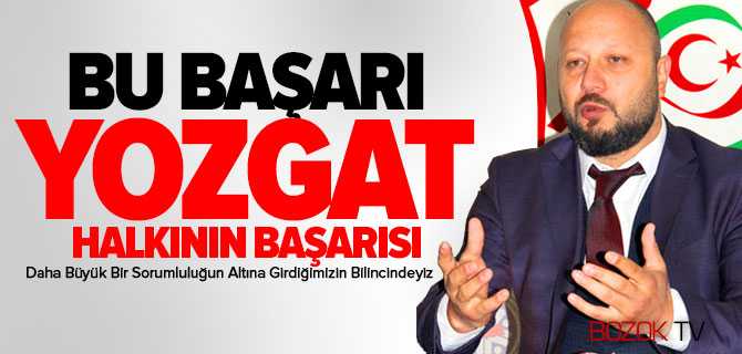 Bu Başarı Yozgat Halkının Başarısı