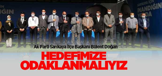 Ak Parti Sarıkaya İlçe Başkanı Bülent Doğan, Hedefimize odaklanmalıyız