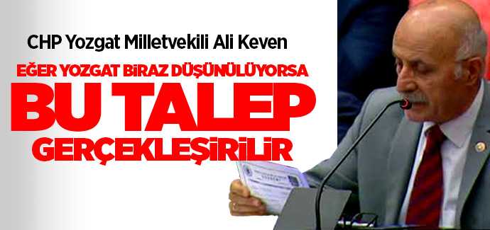 Milletvekili Keven, eğer Yozgat'ı biraz düşünüyorlarsa bu talepleri gerçekleştirirler