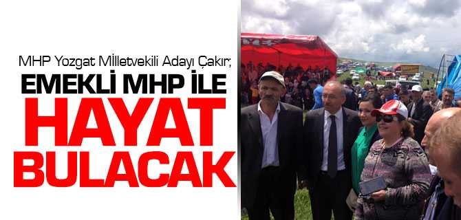 Çakır, Emekli Vatandaşlarımız MHP İle Hayat Bulacak