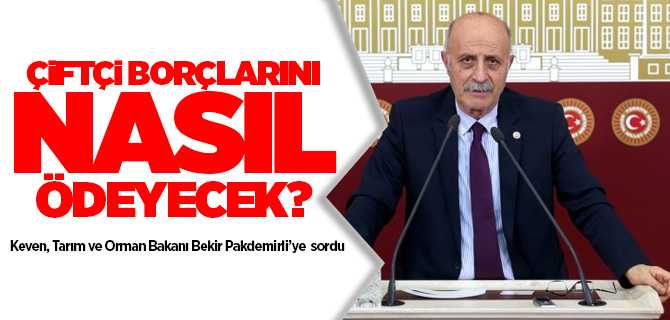 Milletvekili Keven, Çiftçi borçlarını nasıl ödeyecek?
