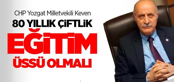 Milletvekili Keven 80 yıllık Beyazıtoğlu Çiftliği eğitim üssü olmalı
