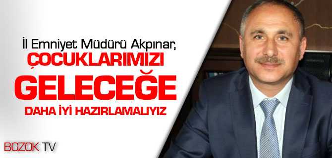 Akpınar, Çocuklarımızı Geleceğe İyi Hazırlamalıyız