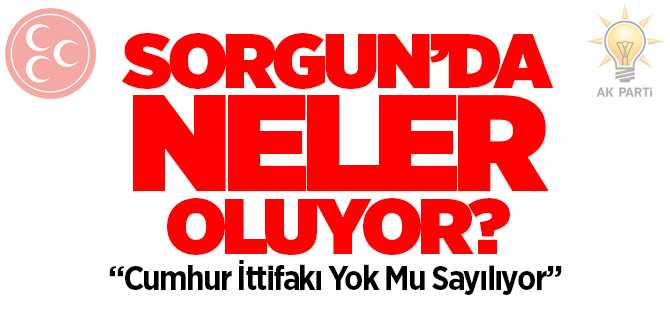 Sorgun'da Cumhur İttifakı Yok Mu Sayılıyor?