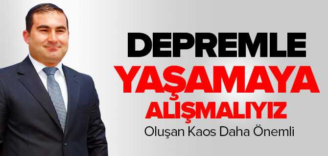 Depremle Yaşamaya Alışmalıyız