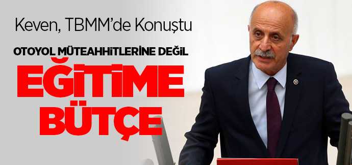 Milletvekili Keven, Otoyol müteahhitlerine değil eğitime bütçe