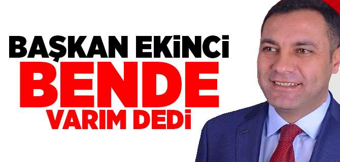 Başkan Ekinci bende varım dedi