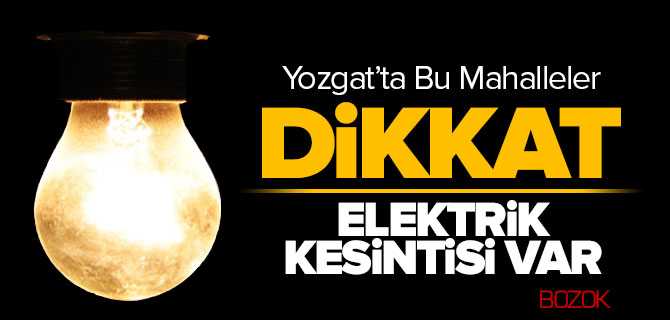 Yozgat'ta Bazı Mahallelerde Elektrik Kesintisi Yaşanacak