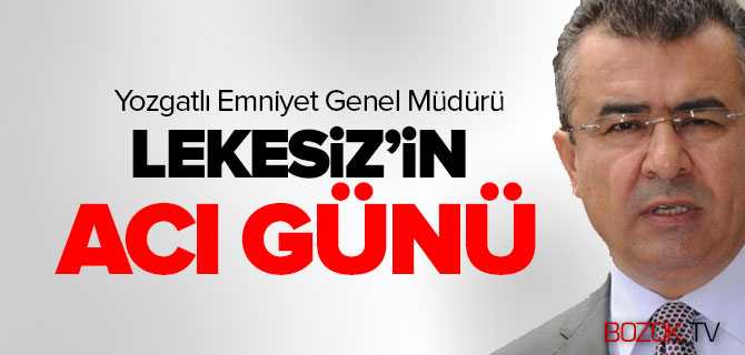 Emniyet Genel Müdürü Celalettin Lekesiz'in Acı Günü