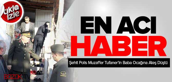 En Acı Haber, Şehit Polis Muzaffer Tufaner'in Baba Ocağına Ateş Düştü