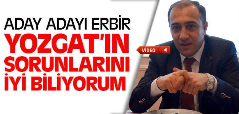 Aday Adayı Erbir Yozgat'ı İyi Tanıyorum