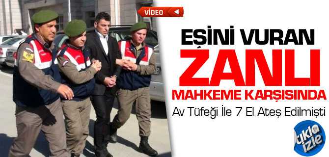 Eşini Vuran Zanlı Mahkeme Karşısında