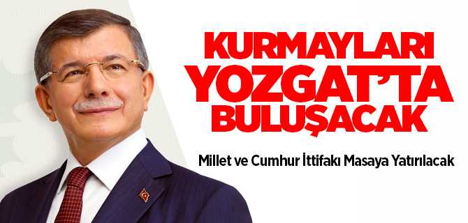 Gelecek Partisi Kurmayları Yozgat'ta Millet ve Cumhur ittifaklarını masaya yatıracak