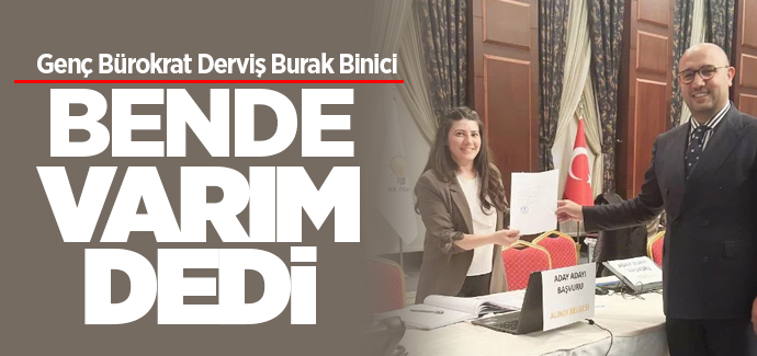 Derviş Burak Binici Ak Parti'den Aday adaylık başvurusunu yaptı