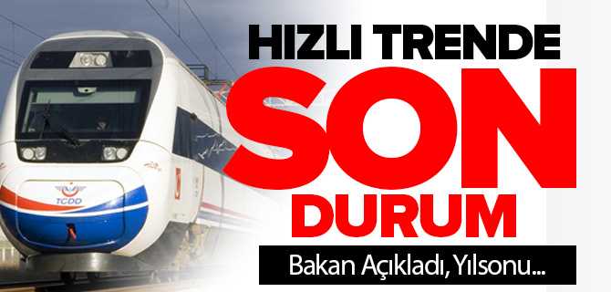 Bakan Turhan, YHT'de Yıl Sonunda Test Sürüşleri Başlayacak