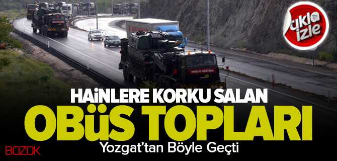 Yozgat'tan Obüs Topları Böyle Geçti