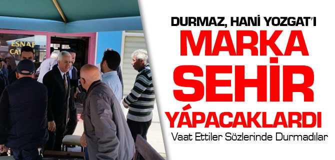 Durmaz, Yozgat'ı Marka Şehir Yapma Vaatlerini Tutmadılar