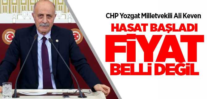 CHP Yozgat Milletvekili Keven, hasat başladı fiyat belli değil