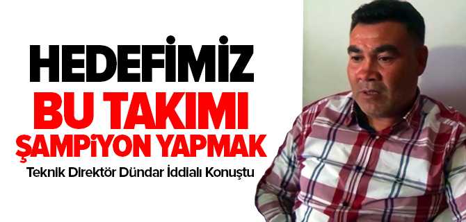 Dündar, Hedefimiz Bu Takımı Şampiyon Yapmak