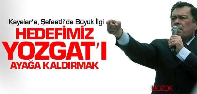 Kayalar, Hedefimiz Yozgat'ı Ayağa Kaldırmak