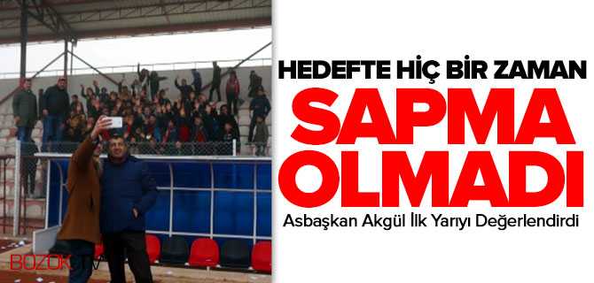 Akgün, Hedefte Hiç Bir Zaman Sapma Olmadı