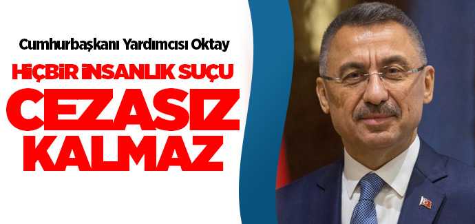 Cumhurbaşkanı Yardımcısı Oktay, hiçbir insanlık suçu cezasız kalmaz