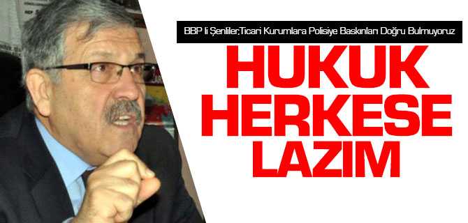 BBP’li Şenliler,Ticari Kurumlara Polisiye Baskınları Doğru Bulmuyoruz