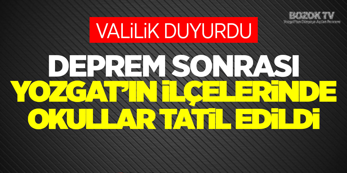 Deprem sonrası Yozgt'ın 3 ilçesinde okullar tatil edildi