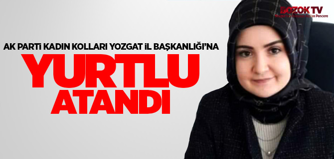 Ak Parti Kadın Kolları Yozgat İl Başkanlığı'na Av. Evra Kevser Yurtlu atandı 