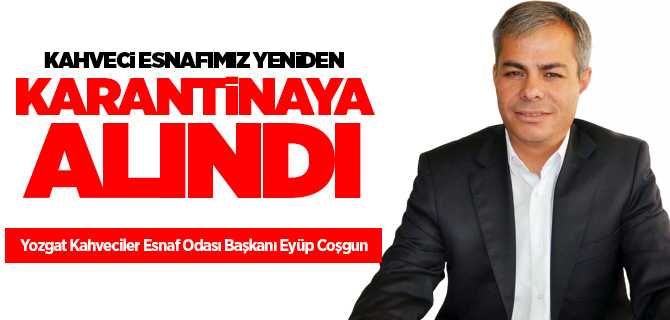 Coşgun, Kahveci esnafımız yeniden karantinaya alındı