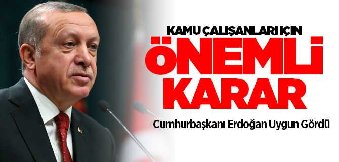 Cumhurbaşkanı Erdoğan, Kamu çalışanları için uygun gördü, önemli karar