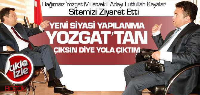 Kayalar, Yeni Siyasi Yapılanma Yozgat'tan Çıksın Diye Yola Çıktım