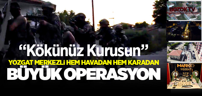 Yozgat merkezli hem havadan hem karadan zehir tacirlerine operasyon