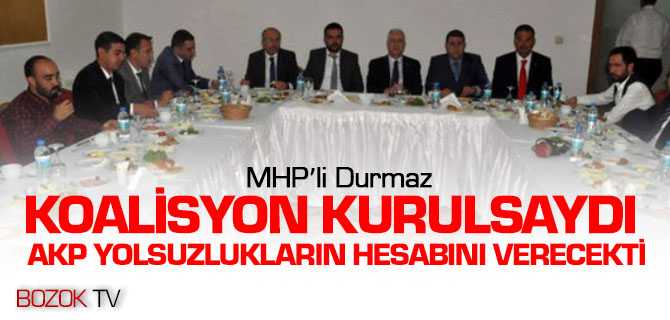 MHP'li DUrmaz, Koalisyon Kurulsaydı AKP Yolsuzlukların Hesabını Verecekti
