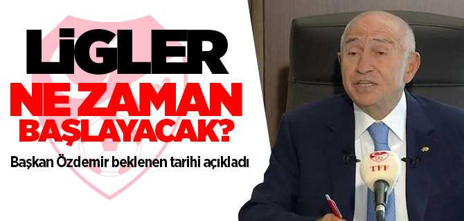 Ligler ne zaman açılacak? Başkan Özdemir beklenen tarihi açıkladı 