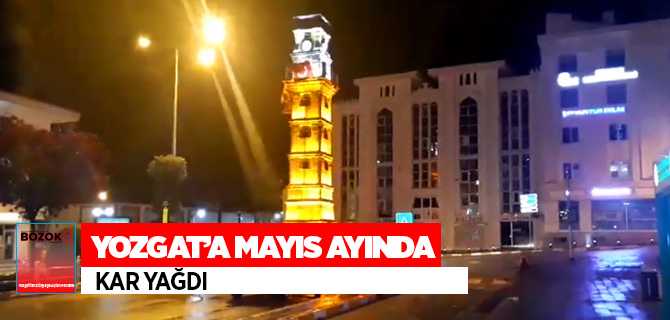 Yozgat'a Mayıs ayında kar yağdı