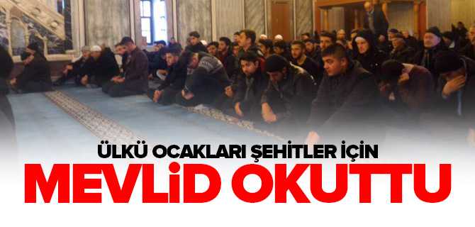 Yozgat Ülkü Ocakları İstanbul da Şehit Düşen Polis ve Siviller İçin Mevlid-i Şerif Okuttu
