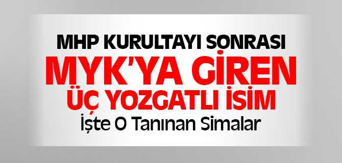 MHP'de Üç Yozgatlı İsim MYK'da